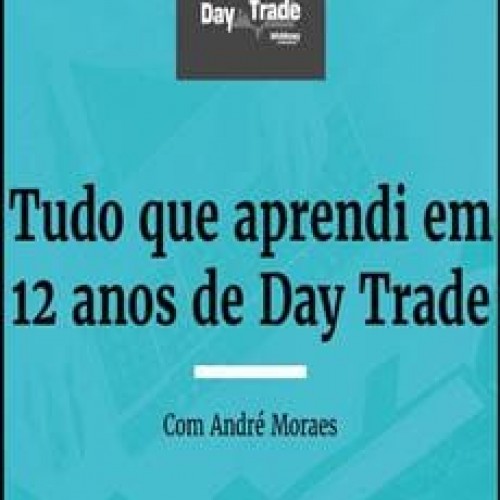 Tudo que Aprendi em 12 Anos de Day Trade - André Moraes
