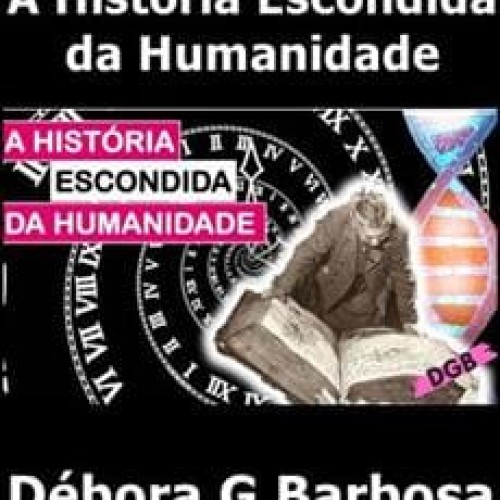 A História Escondida da Humanidade - Débora G Barbosa