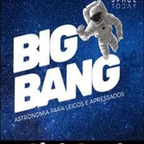 Big Bang: Astronomia Para Leigos e Apressados - Sérgio Sacani