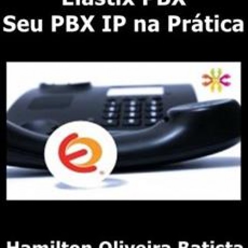 Elastix PBX: Seu PBX IP na Prática - Hamilton Oliveira Batista