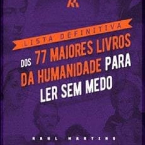 Lista Definitiva: Os 77 Maiores Livros da Humanidade Para Ler sem Medo - Raul Martins