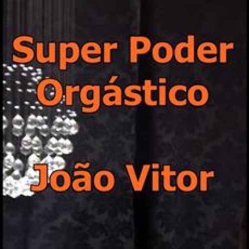 Super Poder Orgástico - João Vitor