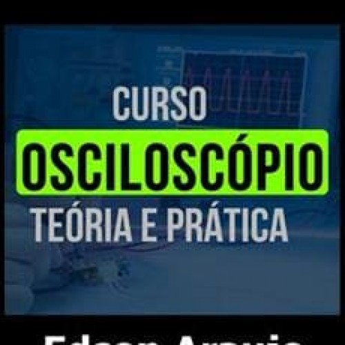 Osciloscópio: Teoria e Prática - Edson Araujo