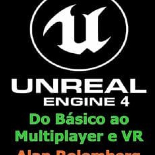 Unreal Engine 4 Do Basico ao Multiplayer e VR - Alan Rolemberg