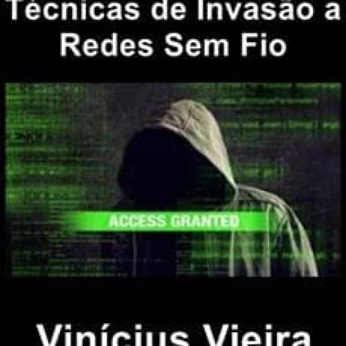 Técnicas de Invasão a Redes Sem Fio - Vinícius Vieira