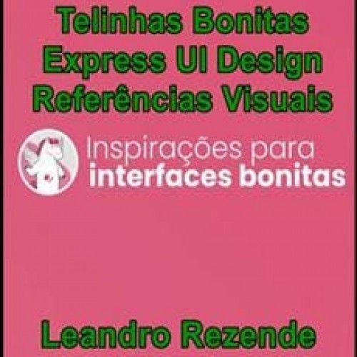 Telinhas Bonitas Express UI Design com Referências Visuais - Leandro Rezende