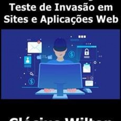 Web Hacking: Teste de Invasão em Sites e Aplicações Web - Clécius Wilton