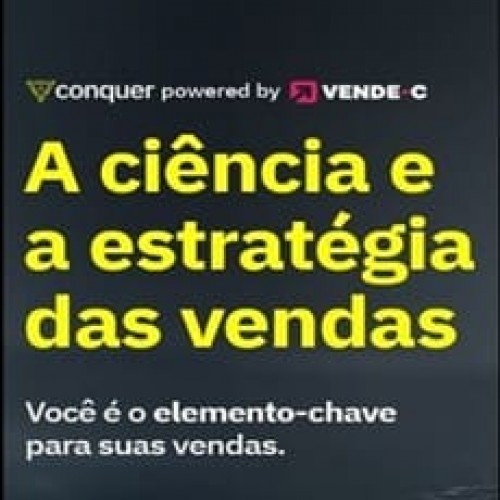 A Ciência e a Estratégia das Vendas - Escola Conquer + VENDE-C A Ciência e a Estratégia das Vendas - Escola Conquer + VENDE-C