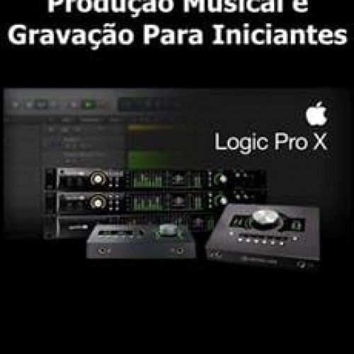 Logic Pro X: Produção Musical e Gravação para Iniciantes - Caoj