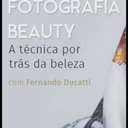Fotografia Beauty: A Técnica por Trás da Beleza - Fernando Ducatti