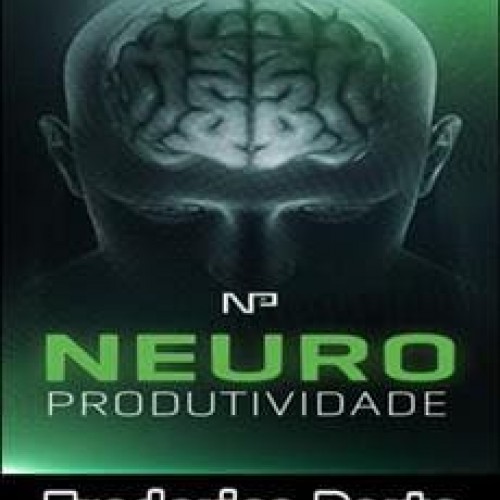 Neuroprodutividade A Ciência da Alta Performance -  Frederico Porto
